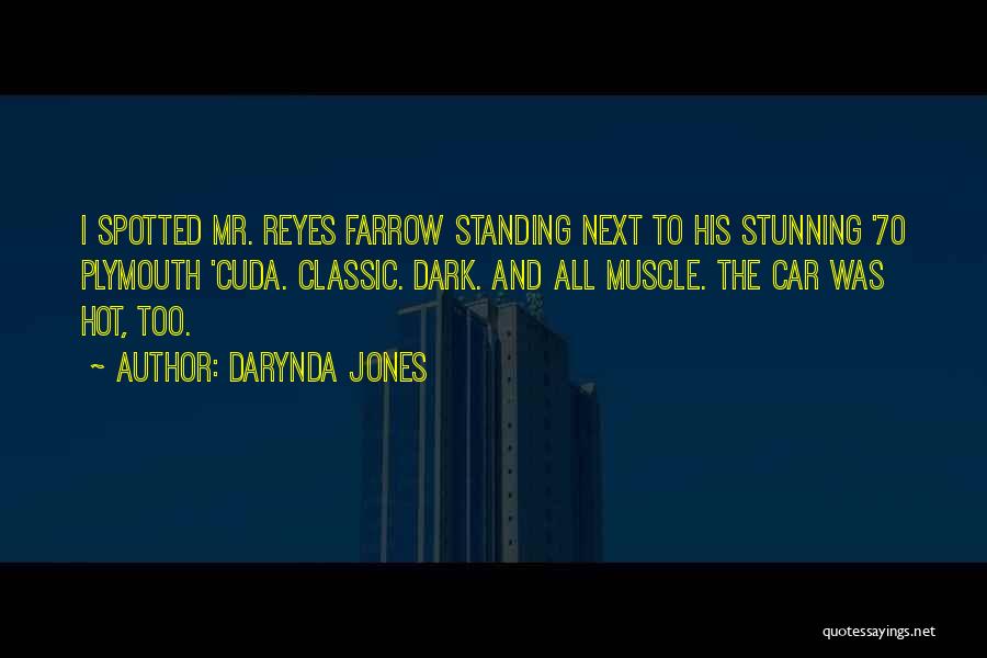 Darynda Jones Quotes: I Spotted Mr. Reyes Farrow Standing Next To His Stunning '70 Plymouth 'cuda. Classic. Dark. And All Muscle. The Car