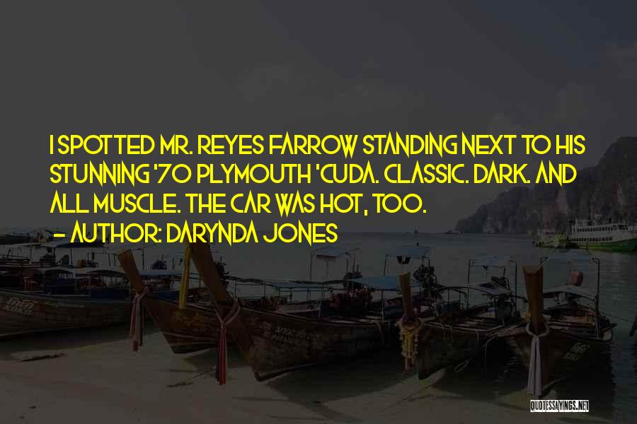 Darynda Jones Quotes: I Spotted Mr. Reyes Farrow Standing Next To His Stunning '70 Plymouth 'cuda. Classic. Dark. And All Muscle. The Car