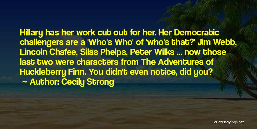 Cecily Strong Quotes: Hillary Has Her Work Cut Out For Her. Her Democratic Challengers Are A 'who's Who' Of 'who's That?' Jim Webb,