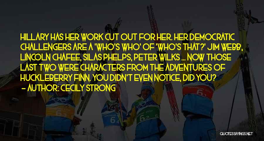 Cecily Strong Quotes: Hillary Has Her Work Cut Out For Her. Her Democratic Challengers Are A 'who's Who' Of 'who's That?' Jim Webb,