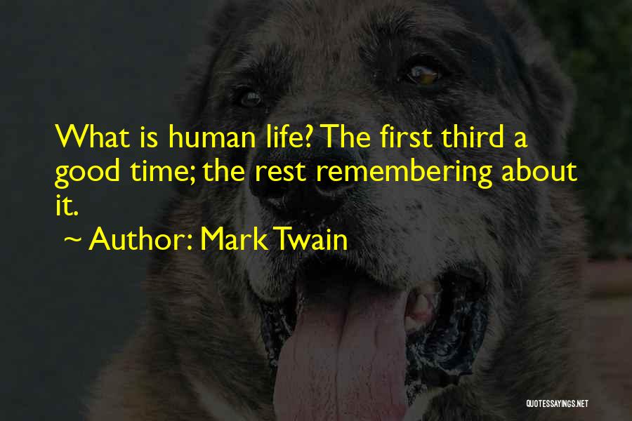 Mark Twain Quotes: What Is Human Life? The First Third A Good Time; The Rest Remembering About It.