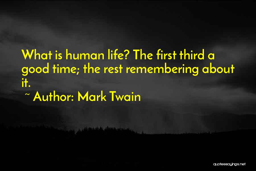 Mark Twain Quotes: What Is Human Life? The First Third A Good Time; The Rest Remembering About It.