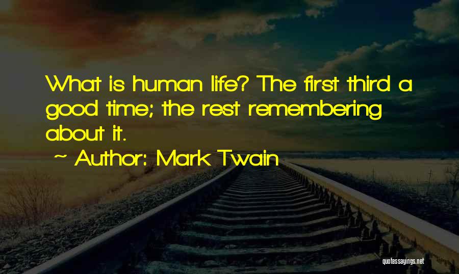 Mark Twain Quotes: What Is Human Life? The First Third A Good Time; The Rest Remembering About It.