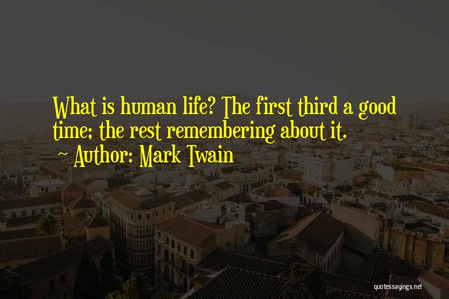 Mark Twain Quotes: What Is Human Life? The First Third A Good Time; The Rest Remembering About It.