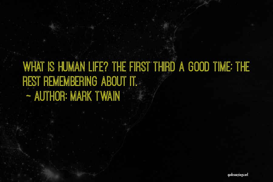 Mark Twain Quotes: What Is Human Life? The First Third A Good Time; The Rest Remembering About It.