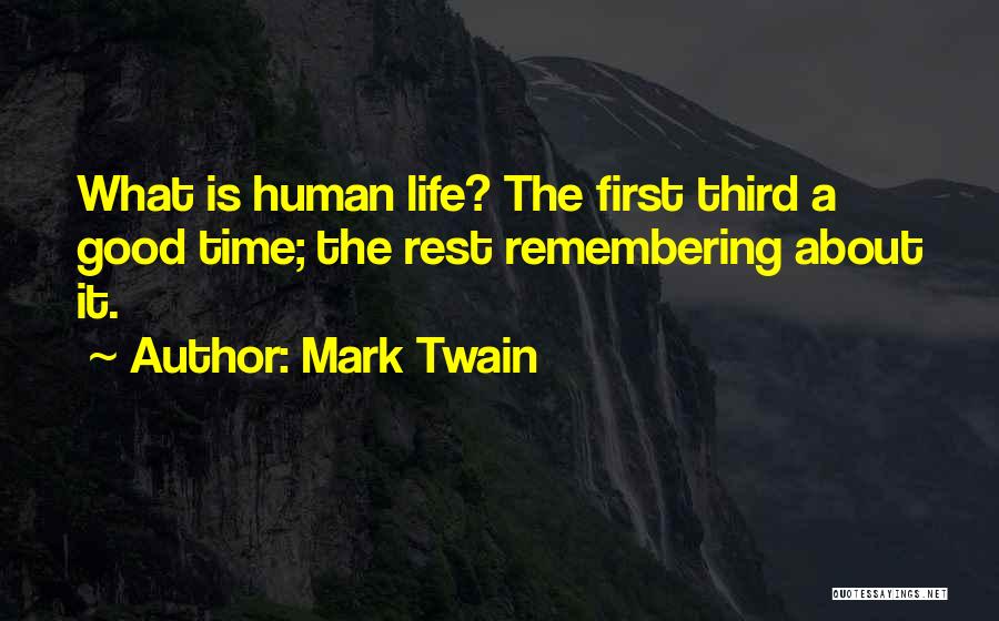 Mark Twain Quotes: What Is Human Life? The First Third A Good Time; The Rest Remembering About It.