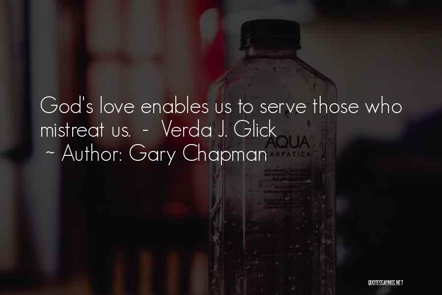 Gary Chapman Quotes: God's Love Enables Us To Serve Those Who Mistreat Us. - Verda J. Glick