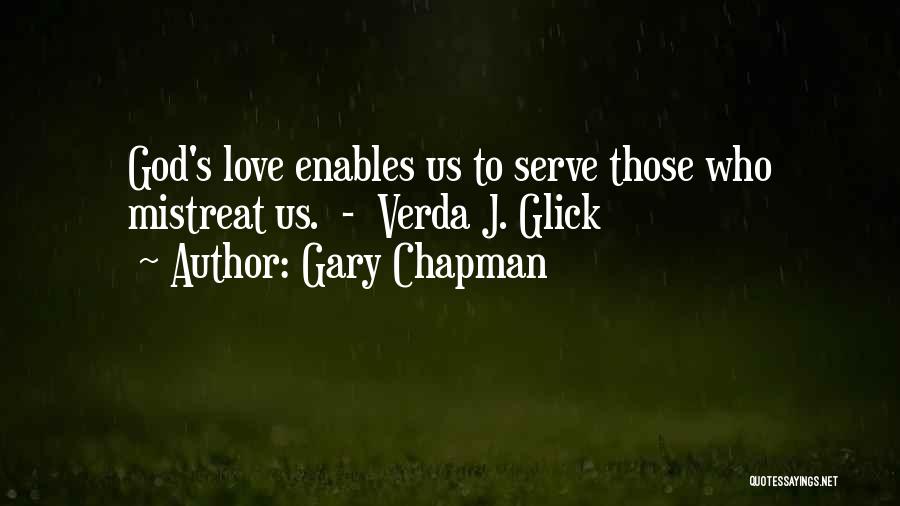 Gary Chapman Quotes: God's Love Enables Us To Serve Those Who Mistreat Us. - Verda J. Glick