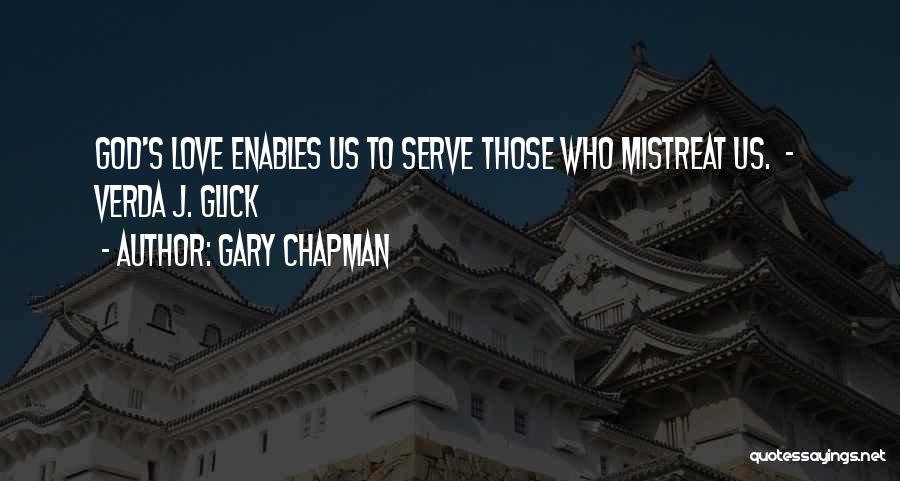 Gary Chapman Quotes: God's Love Enables Us To Serve Those Who Mistreat Us. - Verda J. Glick