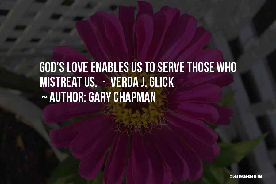 Gary Chapman Quotes: God's Love Enables Us To Serve Those Who Mistreat Us. - Verda J. Glick