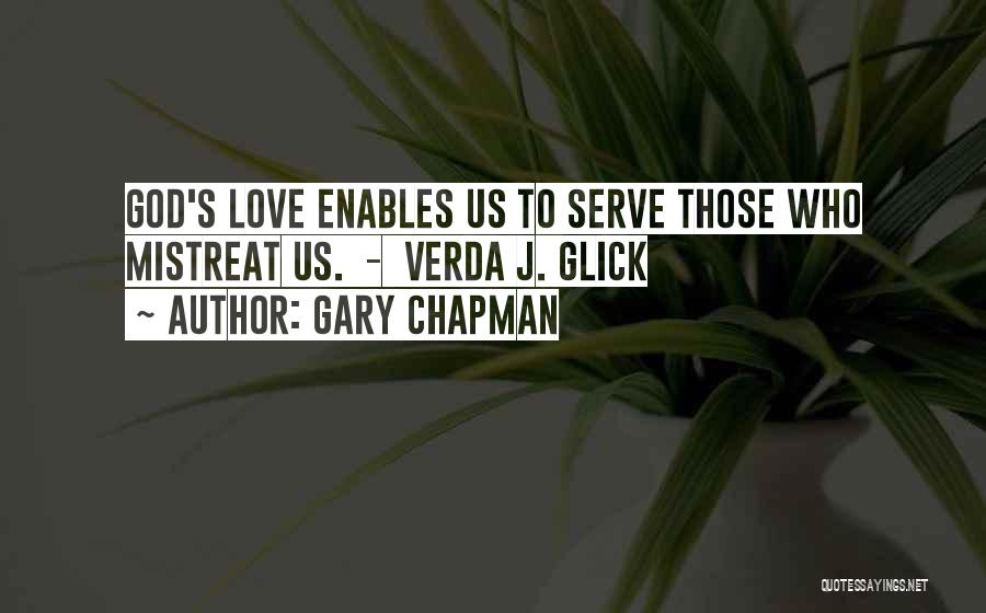 Gary Chapman Quotes: God's Love Enables Us To Serve Those Who Mistreat Us. - Verda J. Glick