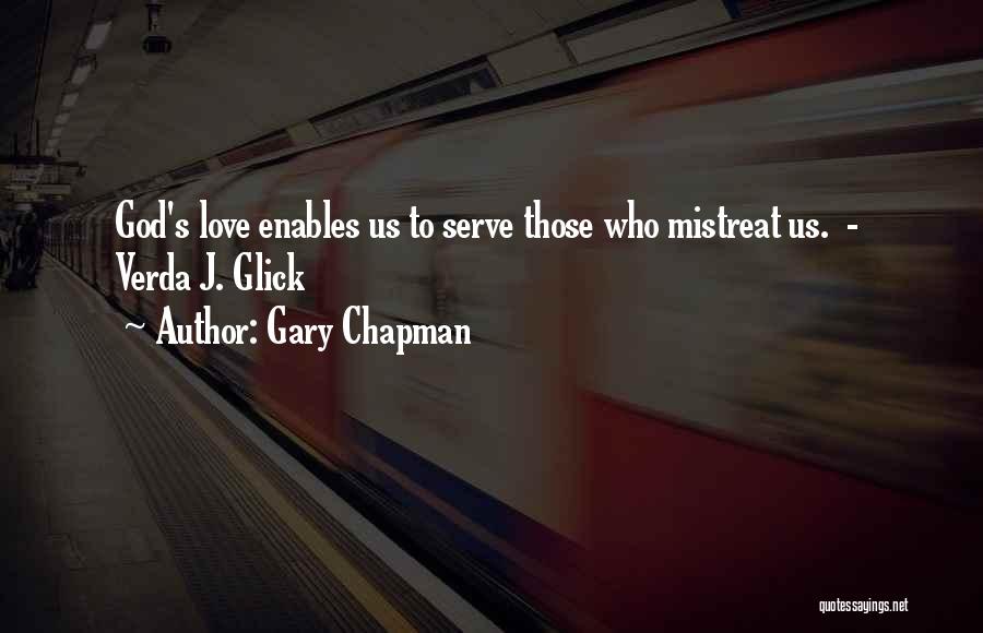 Gary Chapman Quotes: God's Love Enables Us To Serve Those Who Mistreat Us. - Verda J. Glick