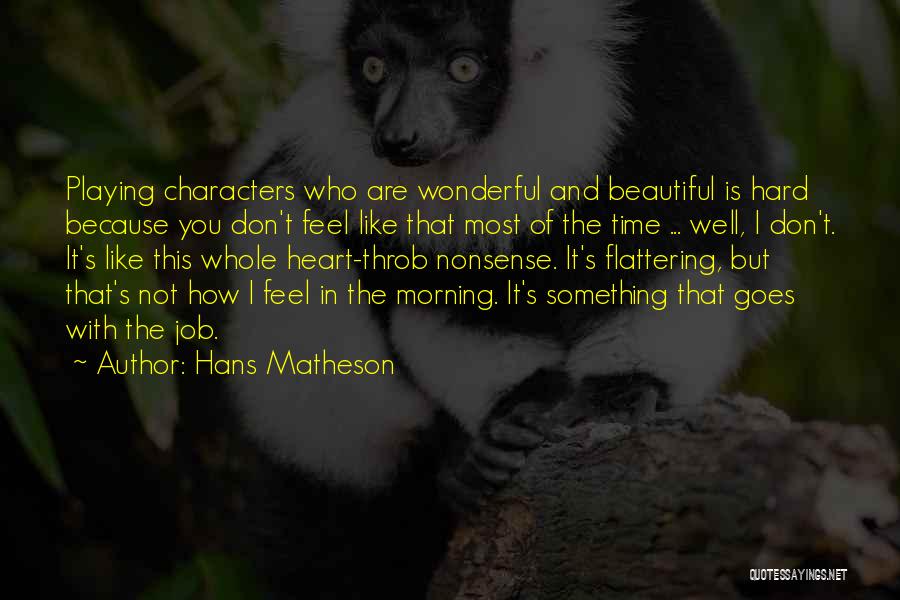 Hans Matheson Quotes: Playing Characters Who Are Wonderful And Beautiful Is Hard Because You Don't Feel Like That Most Of The Time ...