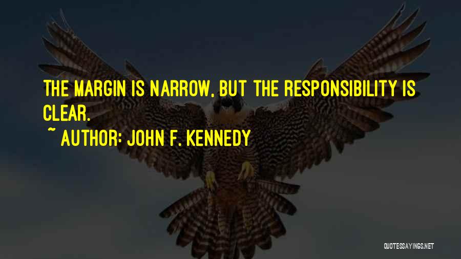 John F. Kennedy Quotes: The Margin Is Narrow, But The Responsibility Is Clear.