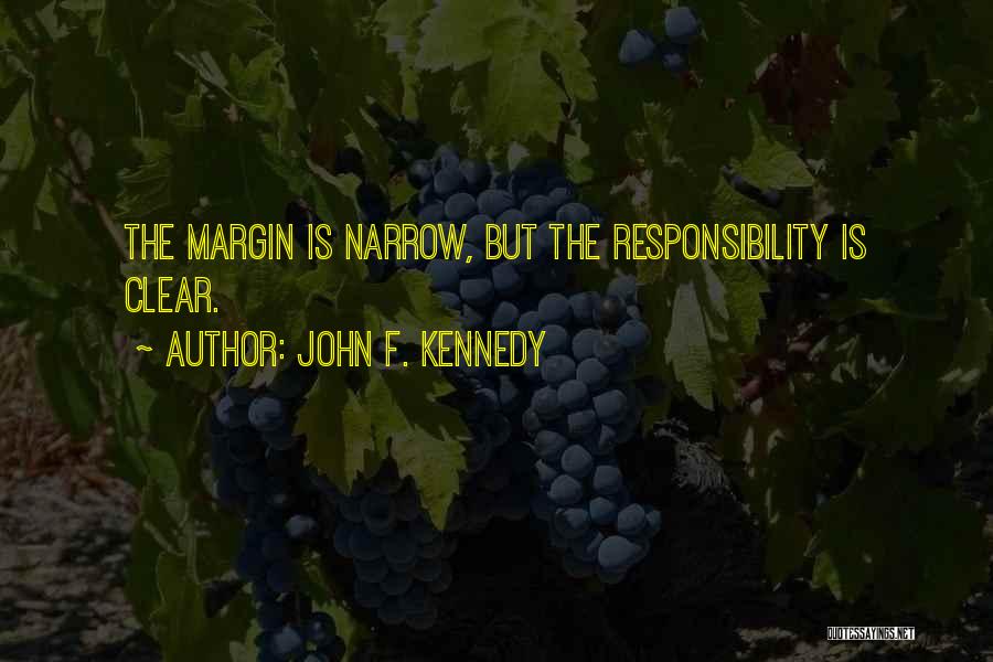 John F. Kennedy Quotes: The Margin Is Narrow, But The Responsibility Is Clear.