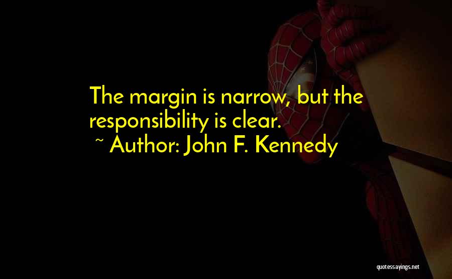 John F. Kennedy Quotes: The Margin Is Narrow, But The Responsibility Is Clear.