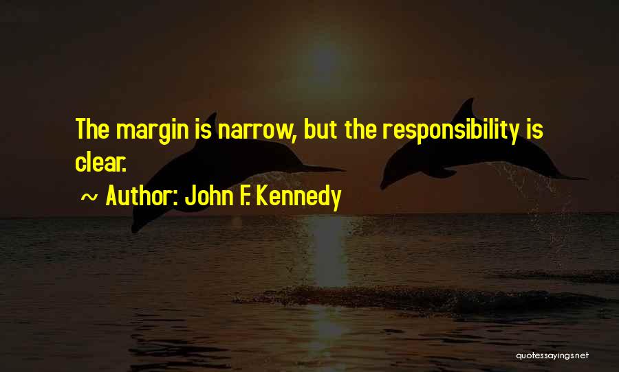 John F. Kennedy Quotes: The Margin Is Narrow, But The Responsibility Is Clear.