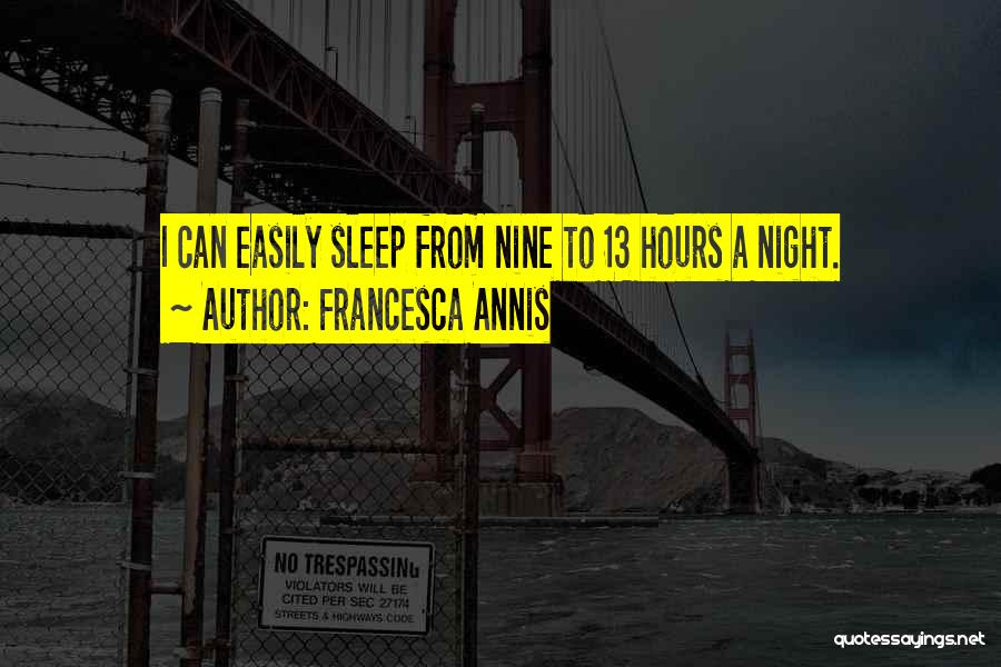 Francesca Annis Quotes: I Can Easily Sleep From Nine To 13 Hours A Night.