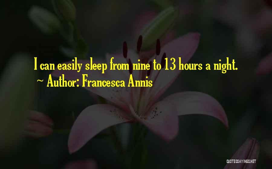 Francesca Annis Quotes: I Can Easily Sleep From Nine To 13 Hours A Night.