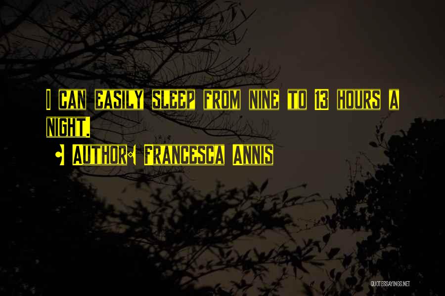 Francesca Annis Quotes: I Can Easily Sleep From Nine To 13 Hours A Night.