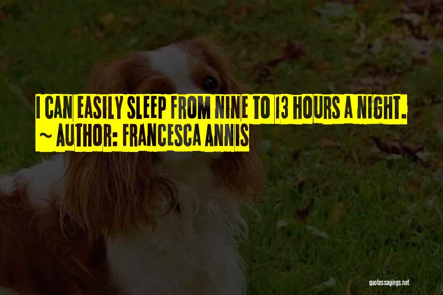 Francesca Annis Quotes: I Can Easily Sleep From Nine To 13 Hours A Night.