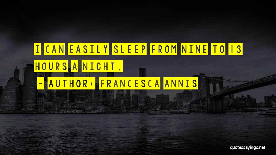 Francesca Annis Quotes: I Can Easily Sleep From Nine To 13 Hours A Night.