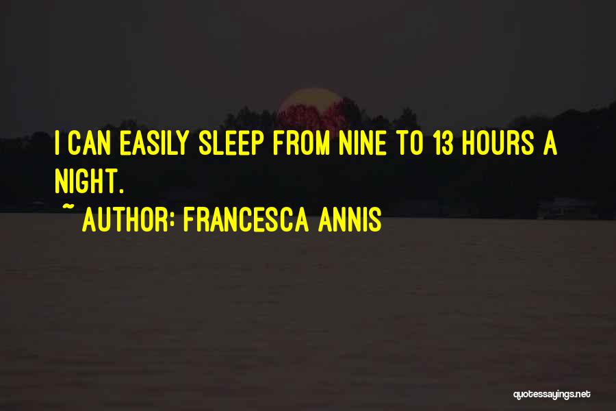 Francesca Annis Quotes: I Can Easily Sleep From Nine To 13 Hours A Night.