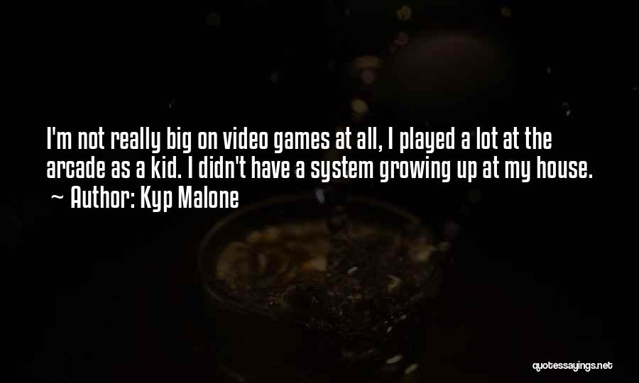 Kyp Malone Quotes: I'm Not Really Big On Video Games At All, I Played A Lot At The Arcade As A Kid. I