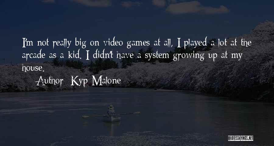 Kyp Malone Quotes: I'm Not Really Big On Video Games At All, I Played A Lot At The Arcade As A Kid. I