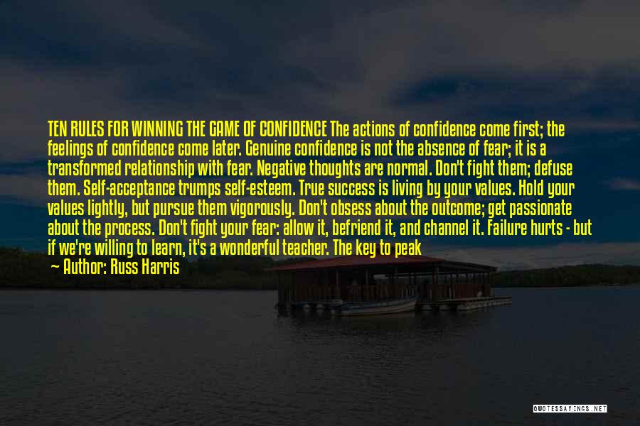 Russ Harris Quotes: Ten Rules For Winning The Game Of Confidence The Actions Of Confidence Come First; The Feelings Of Confidence Come Later.