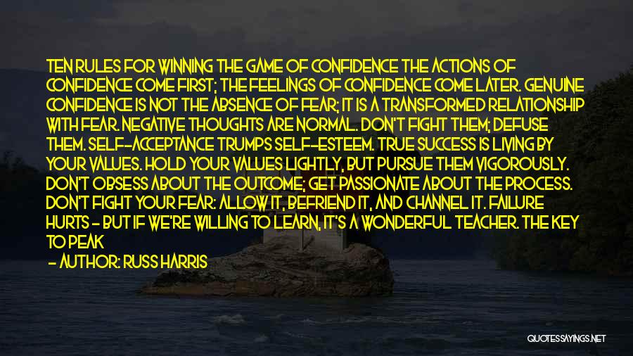 Russ Harris Quotes: Ten Rules For Winning The Game Of Confidence The Actions Of Confidence Come First; The Feelings Of Confidence Come Later.