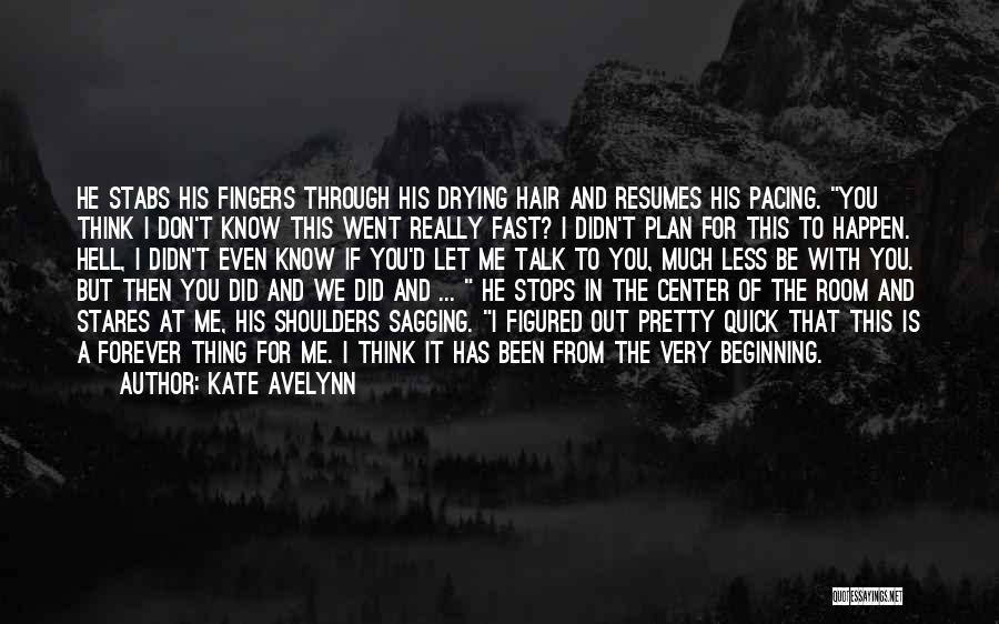 Kate Avelynn Quotes: He Stabs His Fingers Through His Drying Hair And Resumes His Pacing. You Think I Don't Know This Went Really