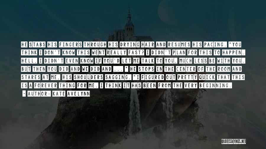 Kate Avelynn Quotes: He Stabs His Fingers Through His Drying Hair And Resumes His Pacing. You Think I Don't Know This Went Really