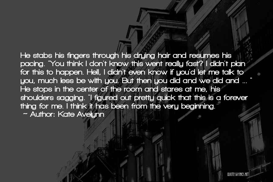 Kate Avelynn Quotes: He Stabs His Fingers Through His Drying Hair And Resumes His Pacing. You Think I Don't Know This Went Really