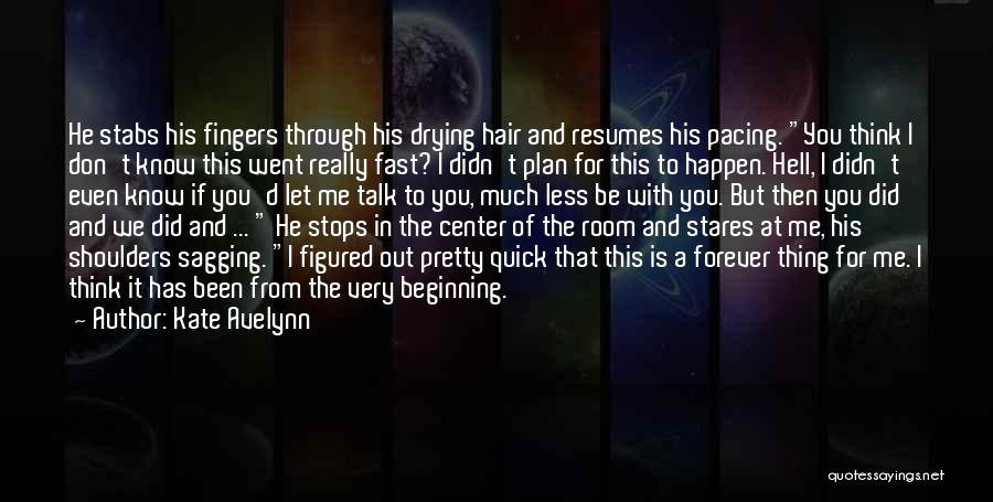 Kate Avelynn Quotes: He Stabs His Fingers Through His Drying Hair And Resumes His Pacing. You Think I Don't Know This Went Really