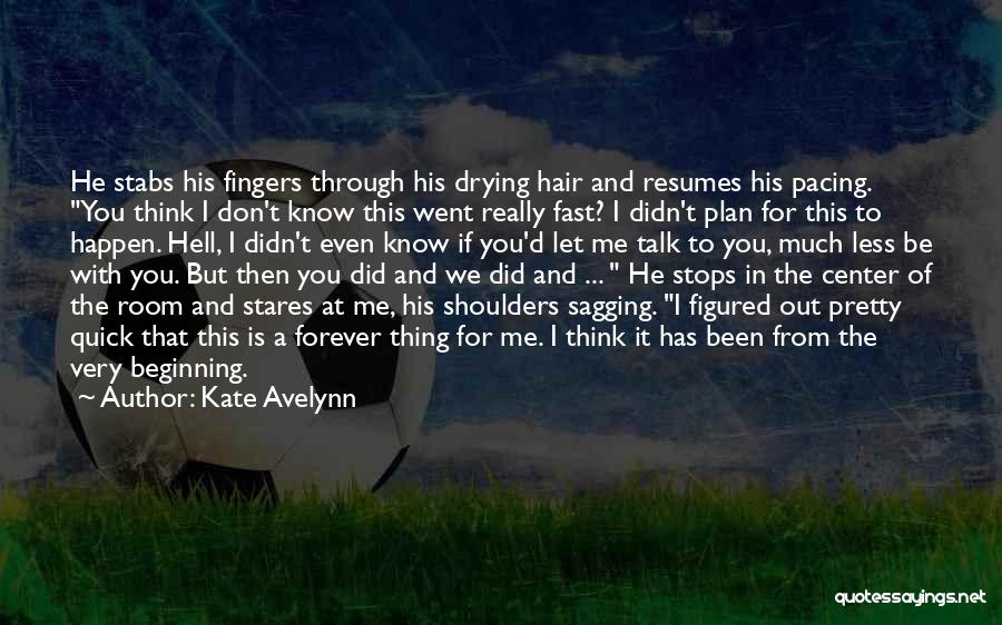 Kate Avelynn Quotes: He Stabs His Fingers Through His Drying Hair And Resumes His Pacing. You Think I Don't Know This Went Really