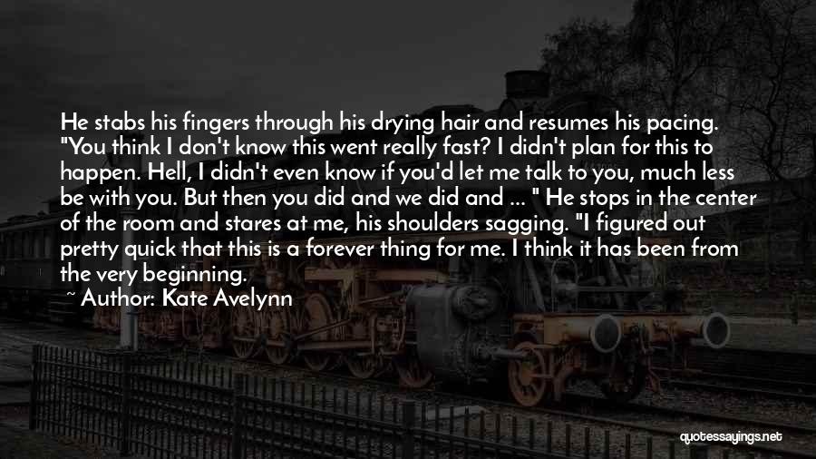 Kate Avelynn Quotes: He Stabs His Fingers Through His Drying Hair And Resumes His Pacing. You Think I Don't Know This Went Really