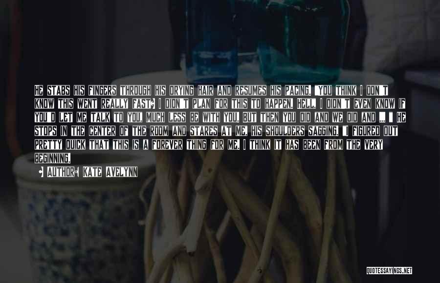 Kate Avelynn Quotes: He Stabs His Fingers Through His Drying Hair And Resumes His Pacing. You Think I Don't Know This Went Really