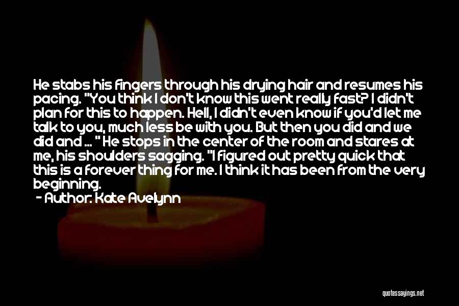 Kate Avelynn Quotes: He Stabs His Fingers Through His Drying Hair And Resumes His Pacing. You Think I Don't Know This Went Really