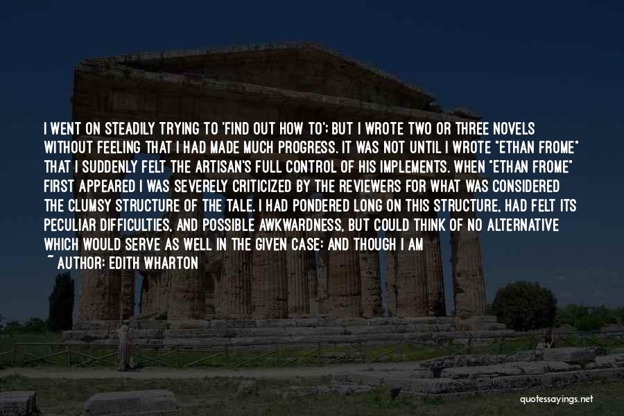 Edith Wharton Quotes: I Went On Steadily Trying To 'find Out How To'; But I Wrote Two Or Three Novels Without Feeling That