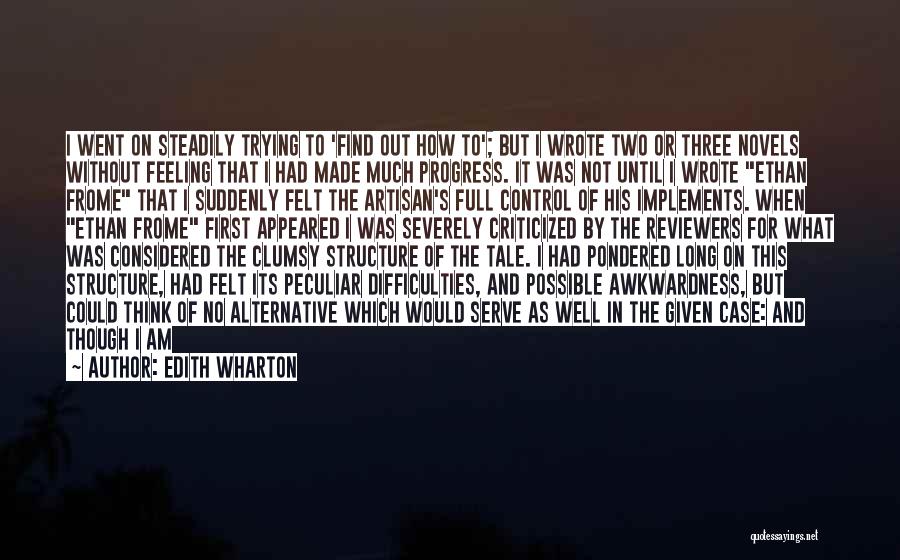 Edith Wharton Quotes: I Went On Steadily Trying To 'find Out How To'; But I Wrote Two Or Three Novels Without Feeling That