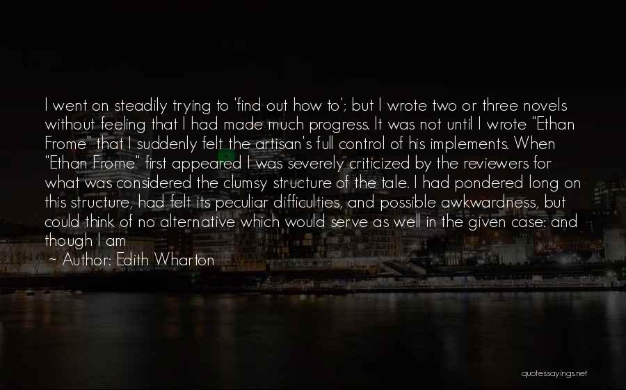 Edith Wharton Quotes: I Went On Steadily Trying To 'find Out How To'; But I Wrote Two Or Three Novels Without Feeling That