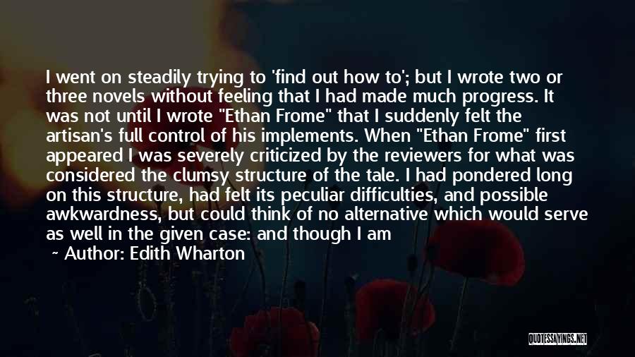 Edith Wharton Quotes: I Went On Steadily Trying To 'find Out How To'; But I Wrote Two Or Three Novels Without Feeling That