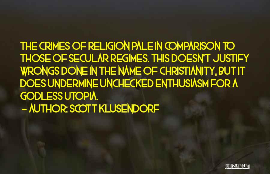 Scott Klusendorf Quotes: The Crimes Of Religion Pale In Comparison To Those Of Secular Regimes. This Doesn't Justify Wrongs Done In The Name