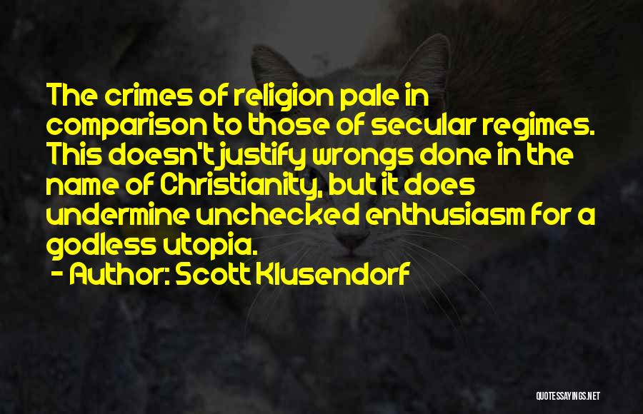 Scott Klusendorf Quotes: The Crimes Of Religion Pale In Comparison To Those Of Secular Regimes. This Doesn't Justify Wrongs Done In The Name