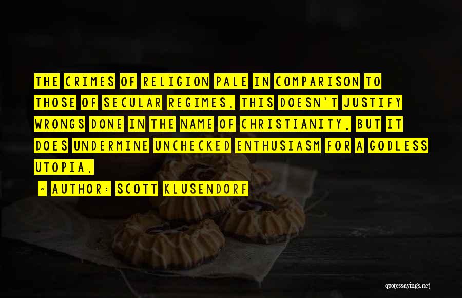 Scott Klusendorf Quotes: The Crimes Of Religion Pale In Comparison To Those Of Secular Regimes. This Doesn't Justify Wrongs Done In The Name