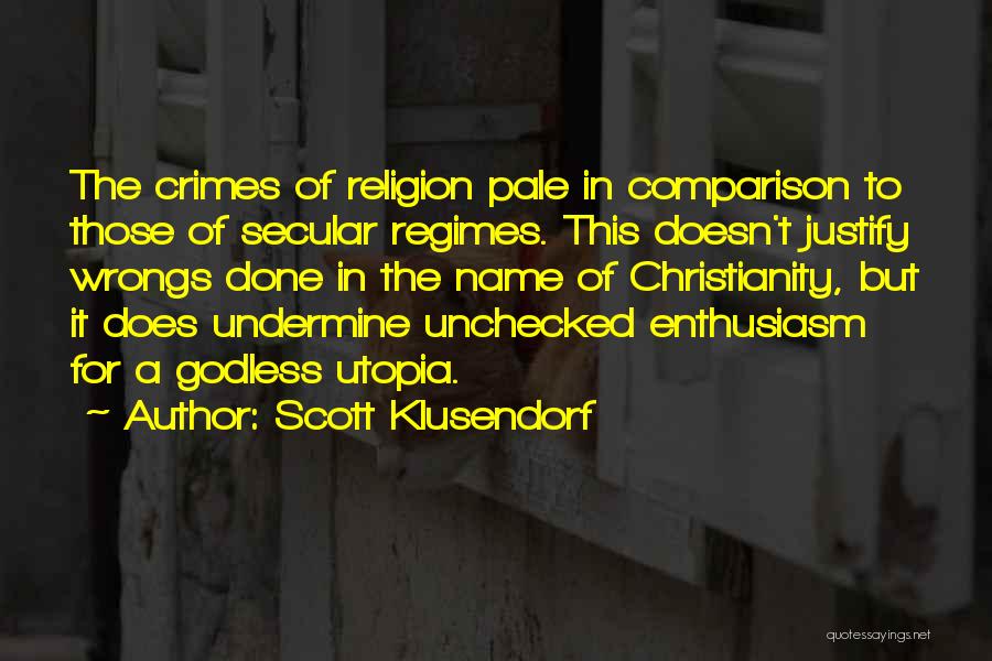 Scott Klusendorf Quotes: The Crimes Of Religion Pale In Comparison To Those Of Secular Regimes. This Doesn't Justify Wrongs Done In The Name