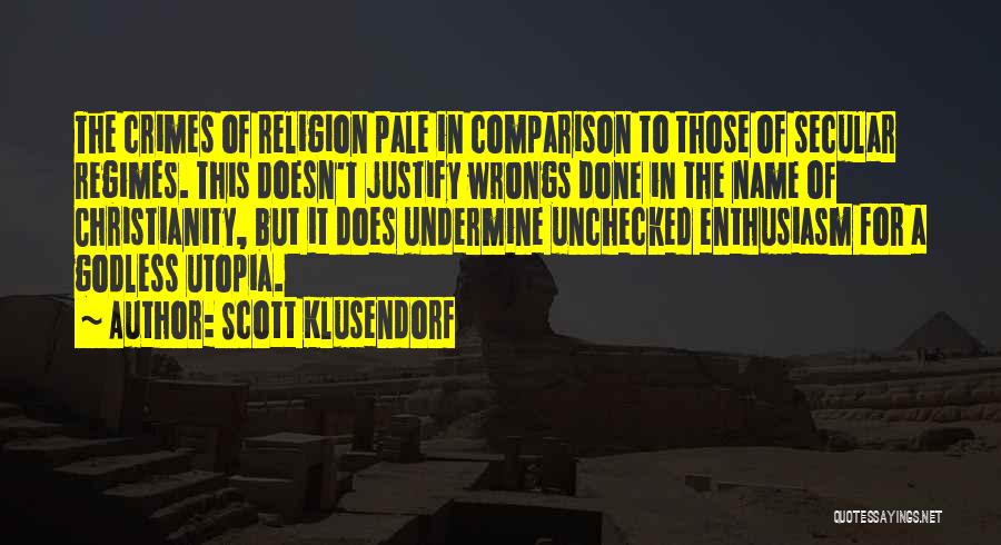 Scott Klusendorf Quotes: The Crimes Of Religion Pale In Comparison To Those Of Secular Regimes. This Doesn't Justify Wrongs Done In The Name