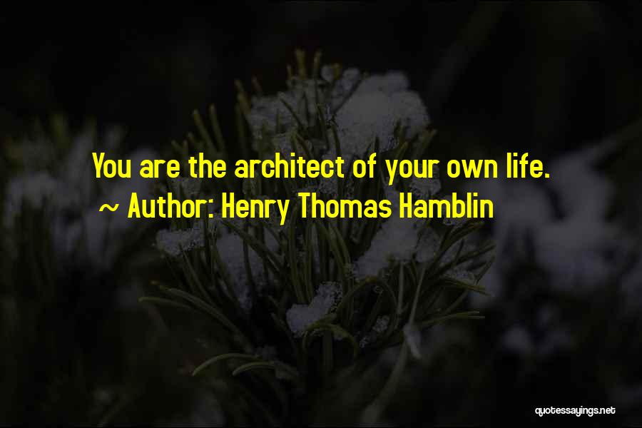 Henry Thomas Hamblin Quotes: You Are The Architect Of Your Own Life.