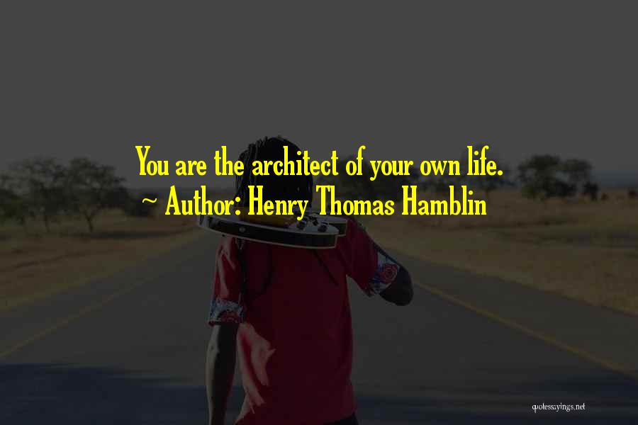 Henry Thomas Hamblin Quotes: You Are The Architect Of Your Own Life.